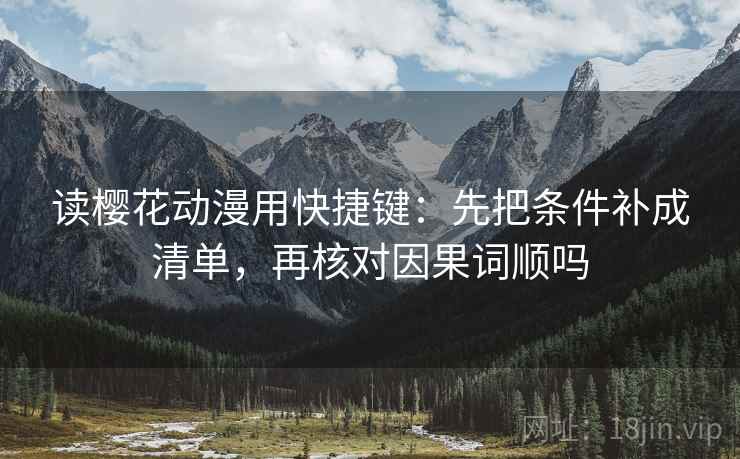 读樱花动漫用快捷键：先把条件补成清单，再核对因果词顺吗  第2张