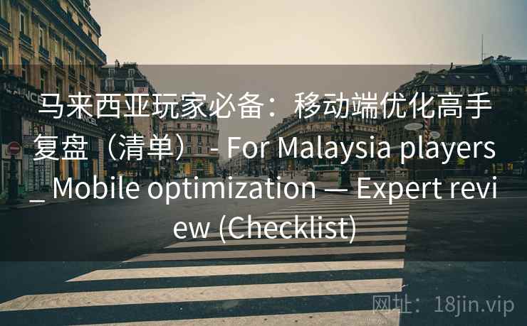 马来西亚玩家必备：移动端优化高手复盘（清单） - For Malaysia players_ Mobile optimization — Expert review (Checklist)  第2张