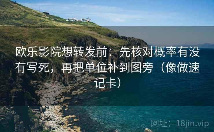 欧乐影院想转发前：先核对概率有没有写死，再把单位补到图旁（像做速记卡）  第2张