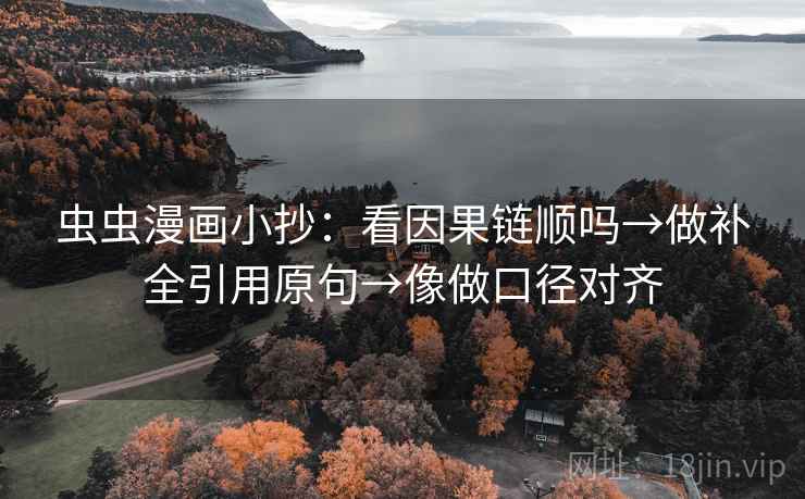 虫虫漫画小抄：看因果链顺吗→做补全引用原句→像做口径对齐  第2张