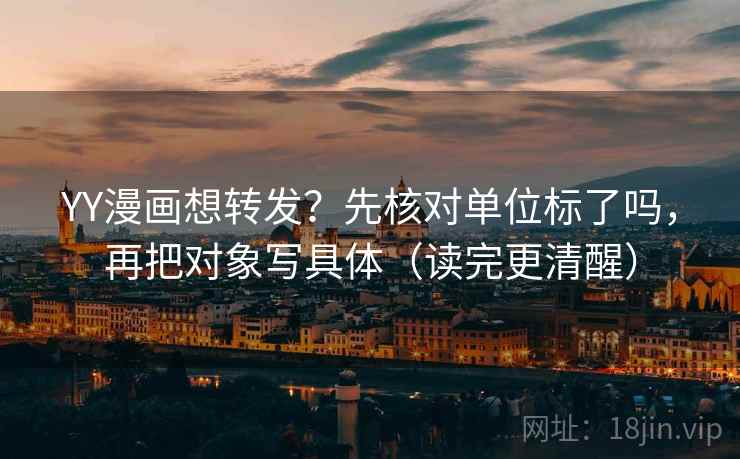 YY漫画想转发？先核对单位标了吗，再把对象写具体（读完更清醒）  第2张