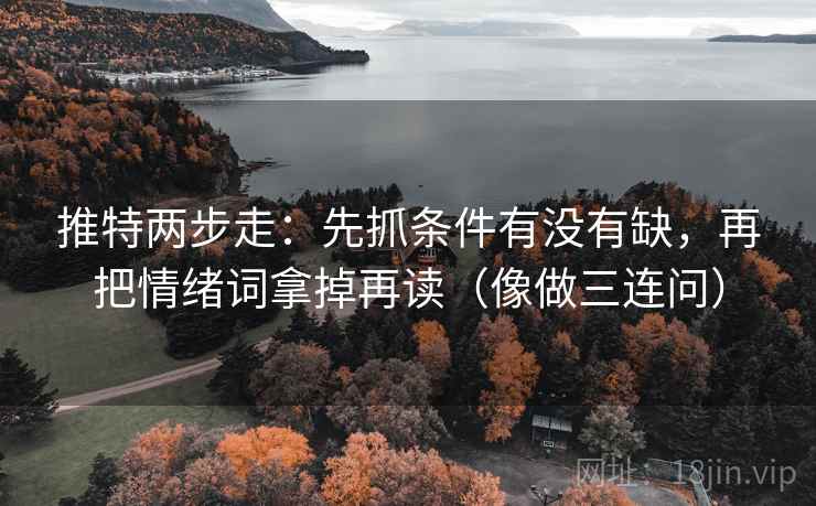推特两步走：先抓条件有没有缺，再把情绪词拿掉再读（像做三连问）  第2张